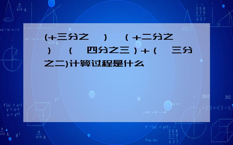 (+三分之一）—（+二分之一）—（—四分之三）+（—三分之二)计算过程是什么,