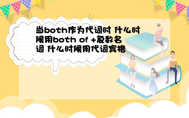 当both作为代词时 什么时候用both of +复数名词 什么时候用代词宾格