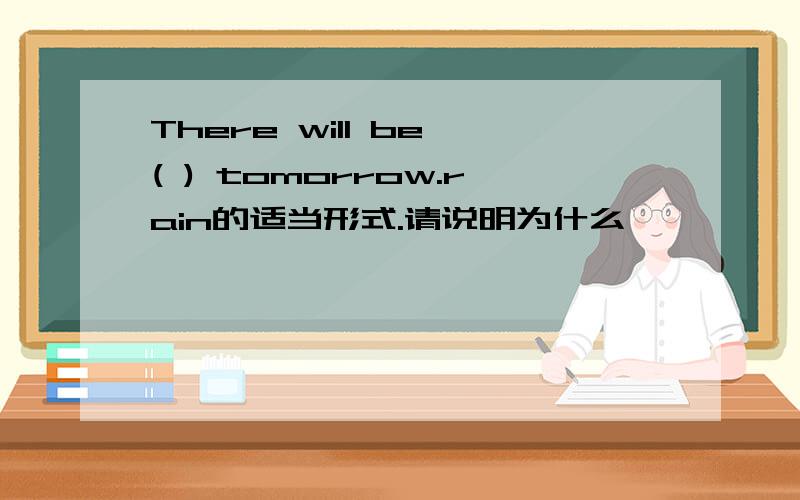 There will be ( ) tomorrow.rain的适当形式.请说明为什么