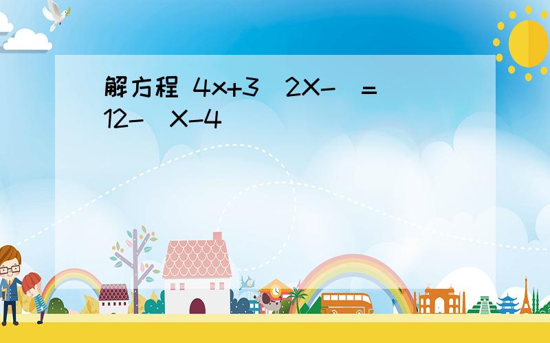 解方程 4x+3(2X-)=12-(X-4)