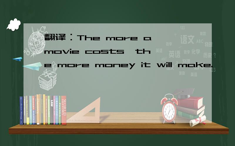 翻译：The more a movie costs,the more money it will make.