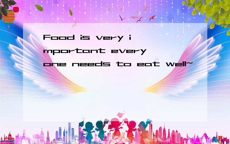Food is very important everyone needs to eat well~`````