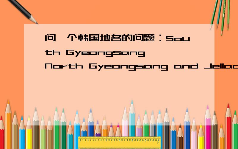 问一个韩国地名的问题：South Gyeongsang,North Gyeongsang and Jellado怎么翻译?