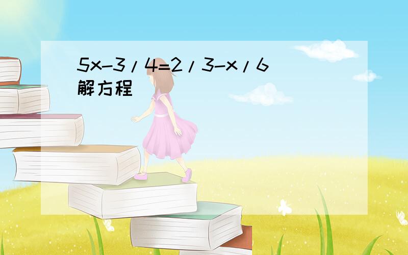 5x-3/4=2/3-x/6解方程