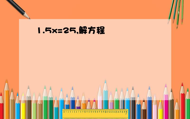 1.5x=25,解方程