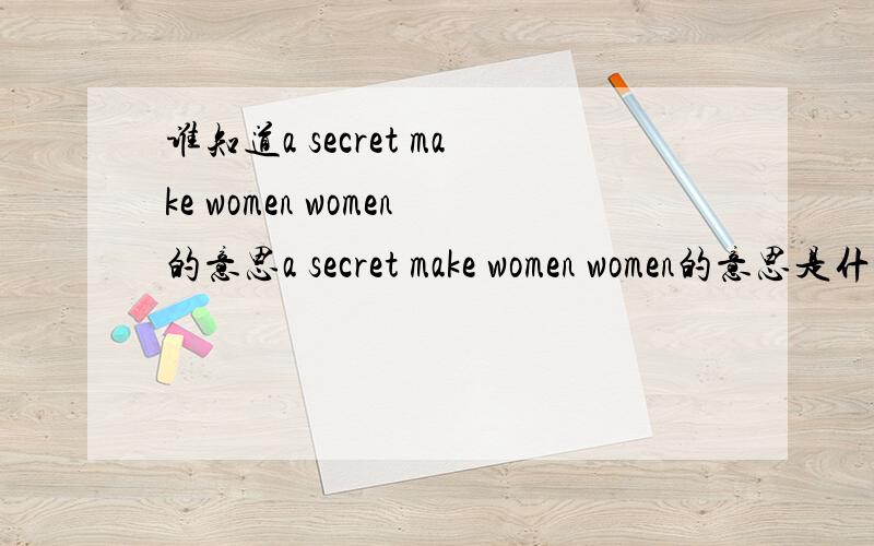 谁知道a secret make women women的意思a secret make women women的意思是什么?给我翻译下