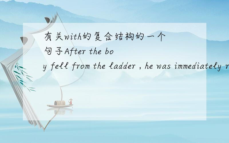 有关with的复合结构的一个句子After the boy fell from the ladder , he was immediately rushed to the nearest hospital （with one of his leg broken）.括号里的成分语法对吗?换成with his broken leg对吗?leg掉了复数……legs