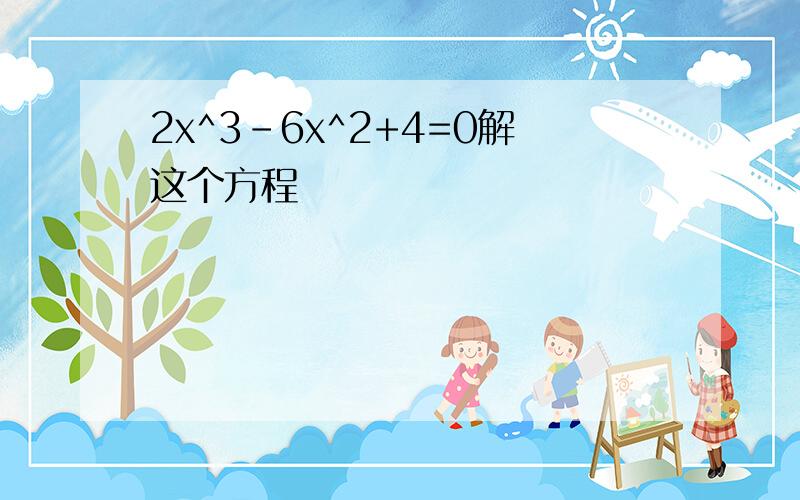 2x^3-6x^2+4=0解这个方程