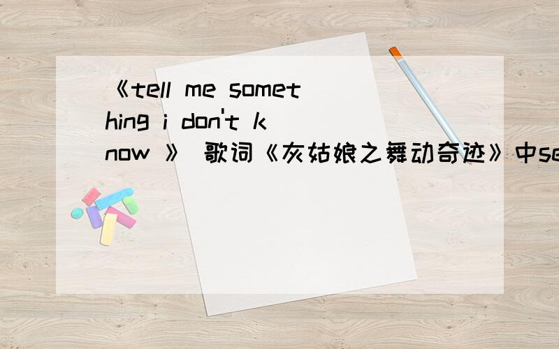 《tell me something i don't know 》 歌词《灰姑娘之舞动奇迹》中selena gomez 唱的一首歌