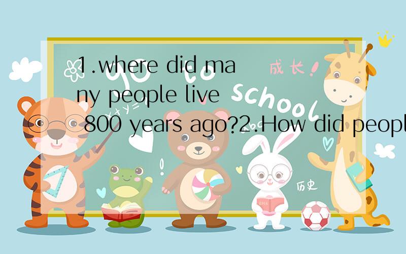 1.where did many people live 800 years ago?2.How did people travel 150 years ago?3.what did Alexander Graham Bell invent?4.How did people sew before 1846?这是新东方朗文少儿英语中4B的50页，