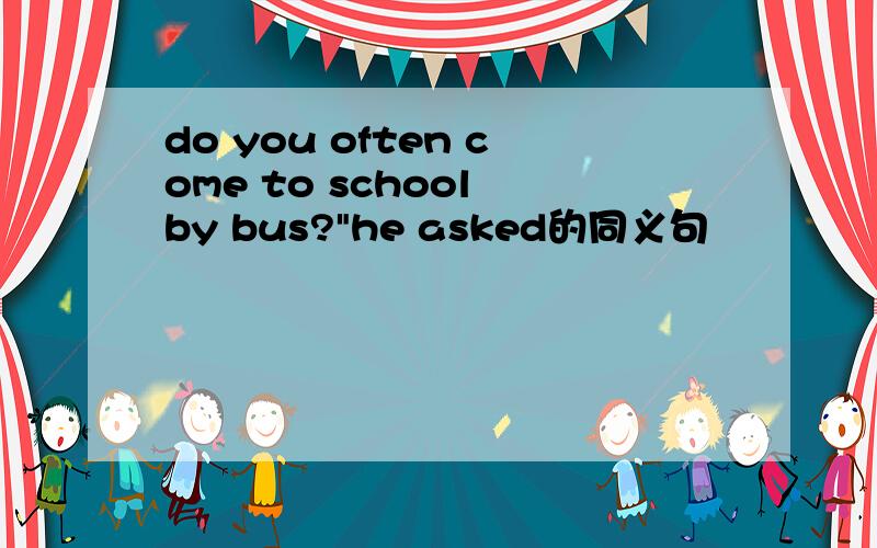 do you often come to school by bus?