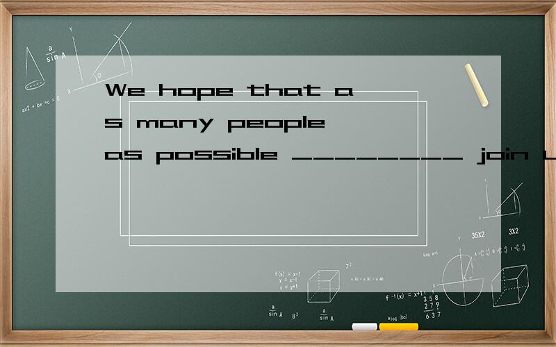 We hope that as many people as possible ________ join us for the picnic tomorrow．A.need B.must C.should D.can