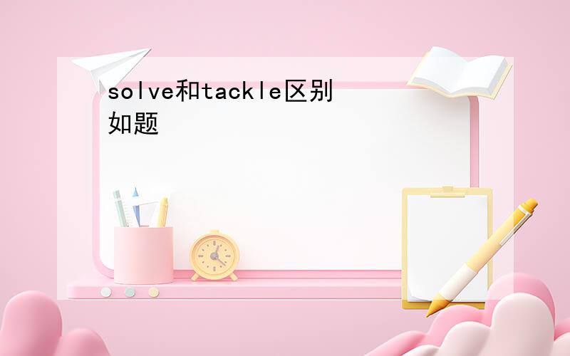 solve和tackle区别如题