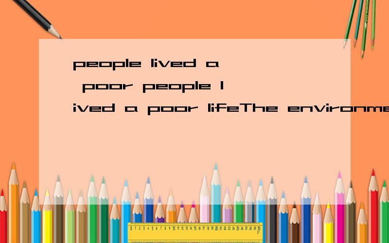 people lived a poor people lived a poor lifeThe environment has become more beautifulpeople live a better life