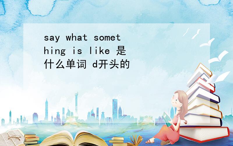 say what something is like 是什么单词 d开头的