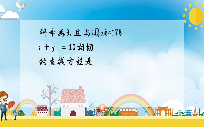 斜率为3,且与圆x²+y²=10相切的直线方程是