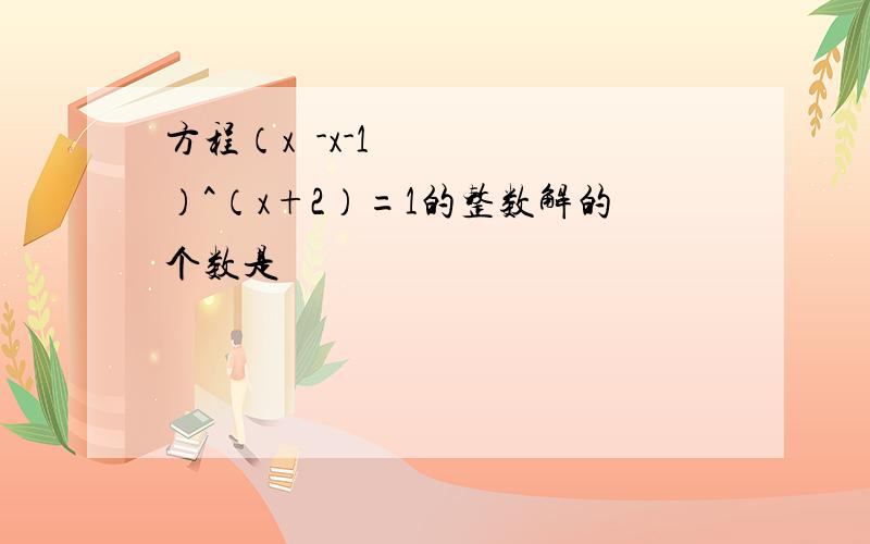 方程（x²-x-1）^（x+2）=1的整数解的个数是