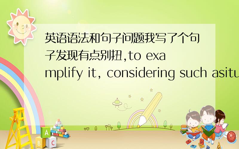 英语语法和句子问题我写了个句子发现有点别扭,to examplify it, considering such asituation,many intellectual young genius getting the linguistic achievement,isfascinating.请助教姐姐帮忙改一下.