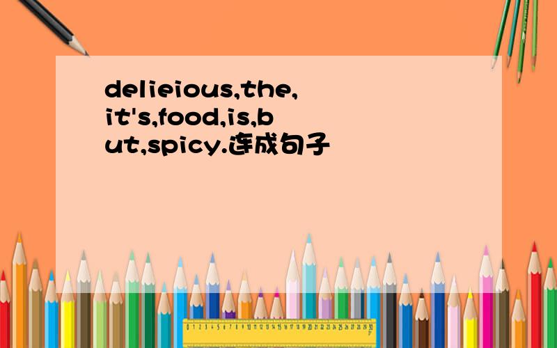 delieious,the,it's,food,is,but,spicy.连成句子