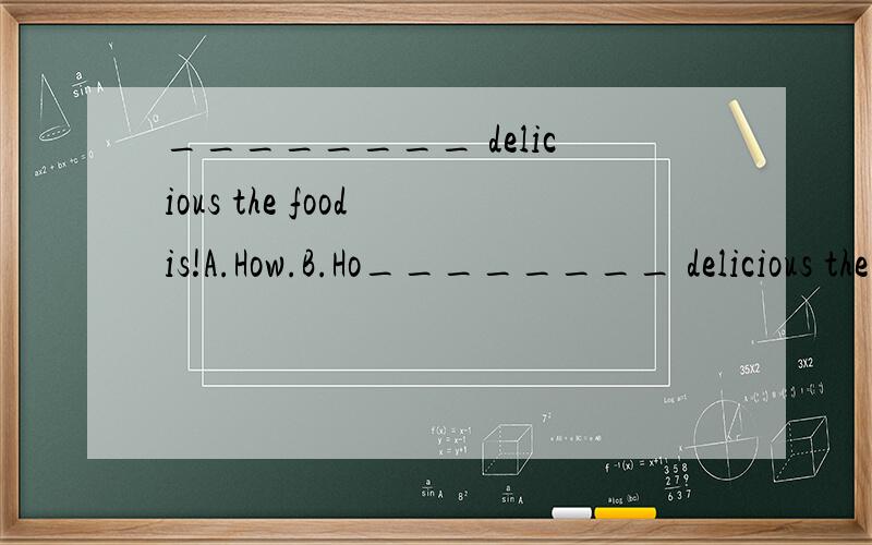 ________ delicious the food is!A.How.B.Ho________ delicious the food is!A.How.B.How a.C.What.D.What a.