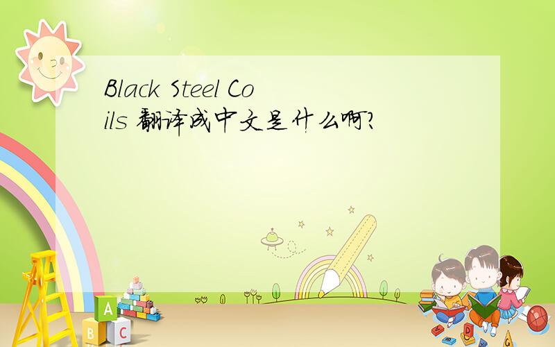 Black Steel Coils 翻译成中文是什么啊?