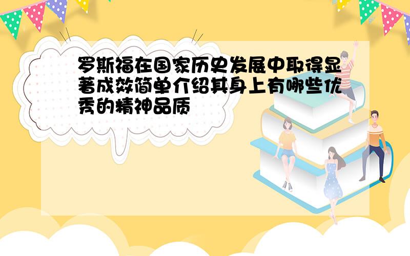 罗斯福在国家历史发展中取得显著成效简单介绍其身上有哪些优秀的精神品质