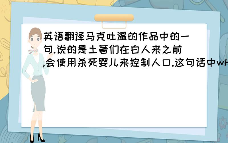 英语翻译马克吐温的作品中的一句.说的是土著们在白人来之前,会使用杀死婴儿来控制人口.这句话中which were worth several of his.请达人解答.