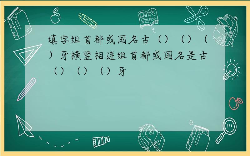 填字组首都或国名古（）（）（）牙横竖相连组首都或国名是古（）（）（）牙