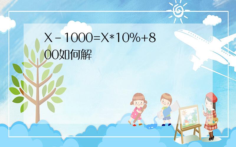 X-1000=X*10%+800如何解