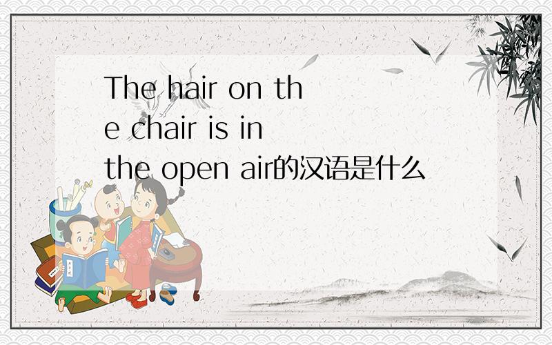 The hair on the chair is in the open air的汉语是什么