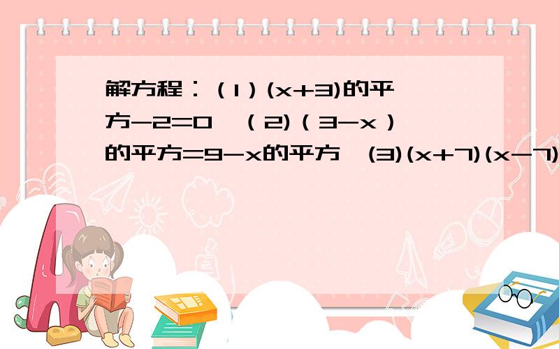 解方程：（1）(x+3)的平方-2=0,（2)（3-x）的平方=9-x的平方,(3)(x+7)(x-7)=2x-50