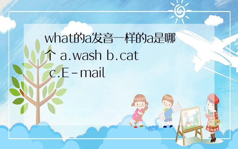 what的a发音一样的a是哪个 a.wash b.cat c.E-mail