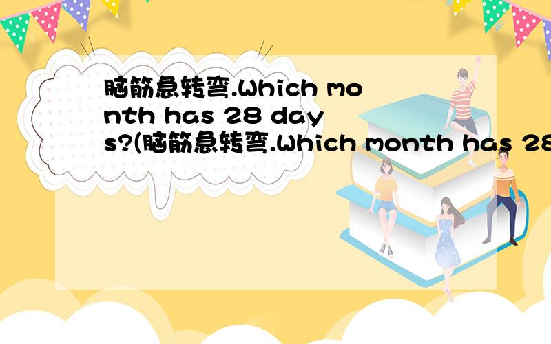 脑筋急转弯.Which month has 28 days?(脑筋急转弯.Which month has 28 days?( )