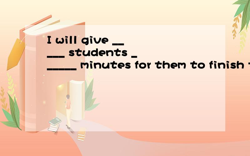 I will give _____ students ______ minutes for them to finish their practiceA the other other two B the other two more C other another two D other two another要求讲解为什么不选择C