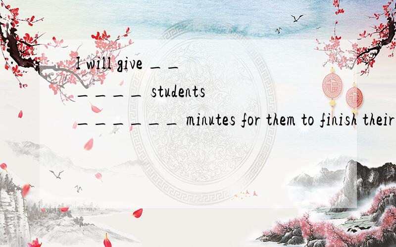 I will give ______ students ______ minutes for them to finish their exerciseA.the other; other five B.the other; another five C.other; five more D.other; more five