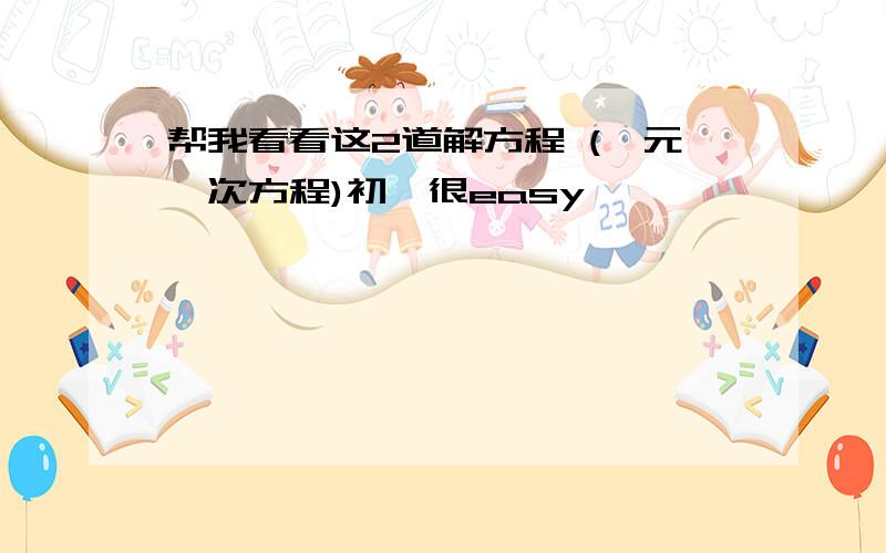 帮我看看这2道解方程 (一元一次方程)初一很easy