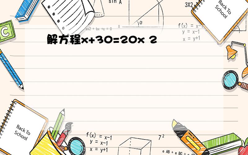 解方程x+30=20x 2