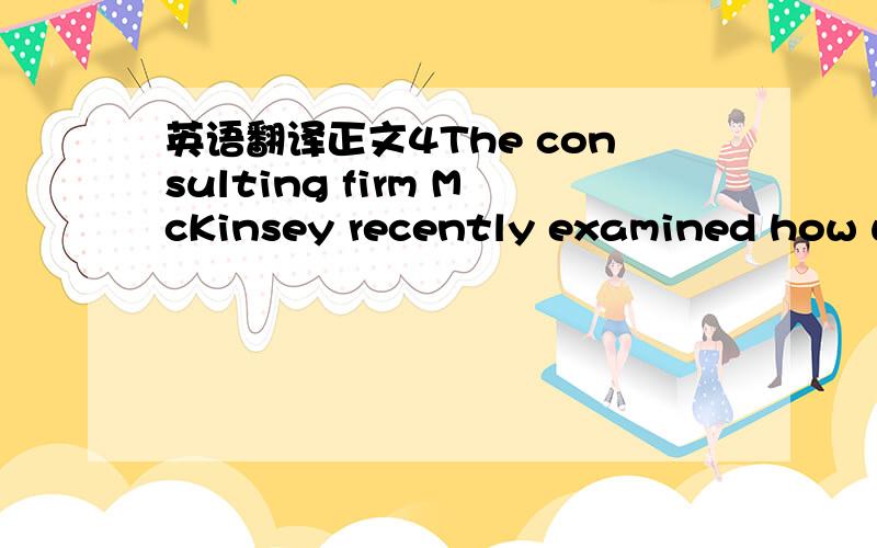 英语翻译正文4The consulting firm McKinsey recently examined how we might attract and retain a talented teaching force.The study compared the treatment of teachers here and in the three countries that perform best on standardized tests:Finland,S