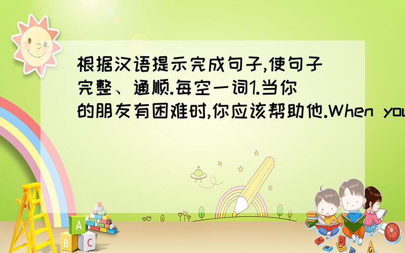 根据汉语提示完成句子,使句子完整、通顺.每空一词1.当你的朋友有困难时,你应该帮助他.When you friend is ___________ ___________,you should help her.2.这家公司制作的一系列的广告造就了这个新产品在