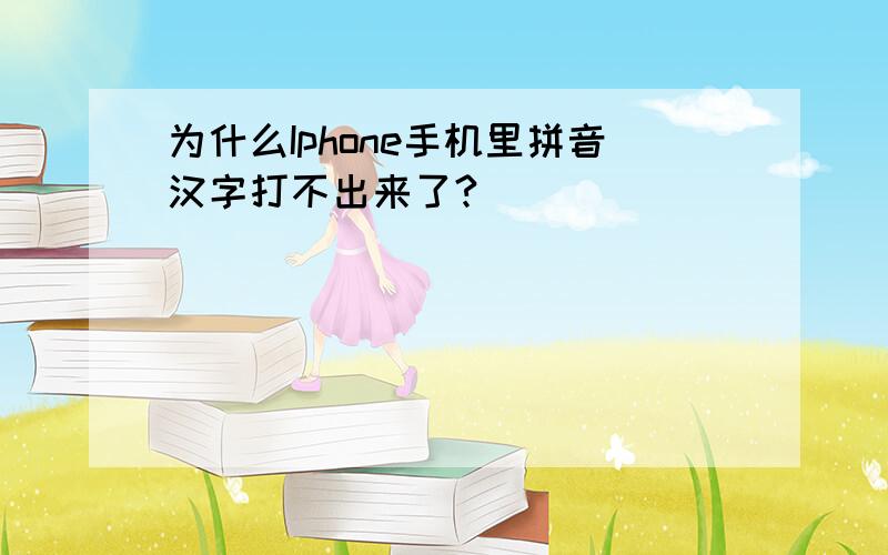 为什么Iphone手机里拼音汉字打不出来了?