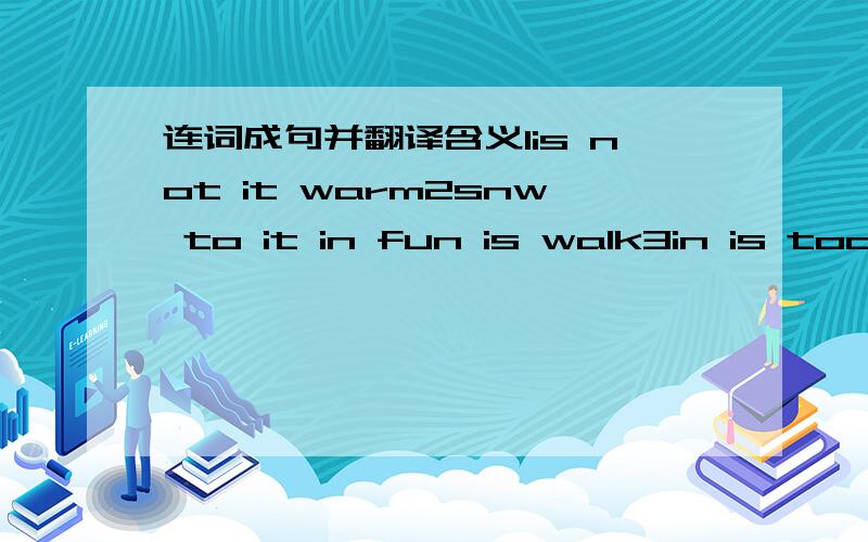 连词成句并翻译含义1is not it warm2snw to it in fun is walk3in is too summer hot it