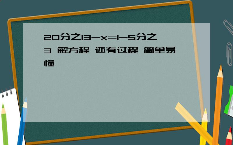 20分之13-x=1-5分之3 解方程 还有过程 简单易懂