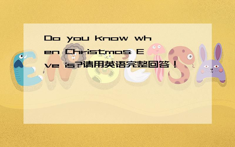 Do you know when Christmas Eve is?请用英语完整回答！