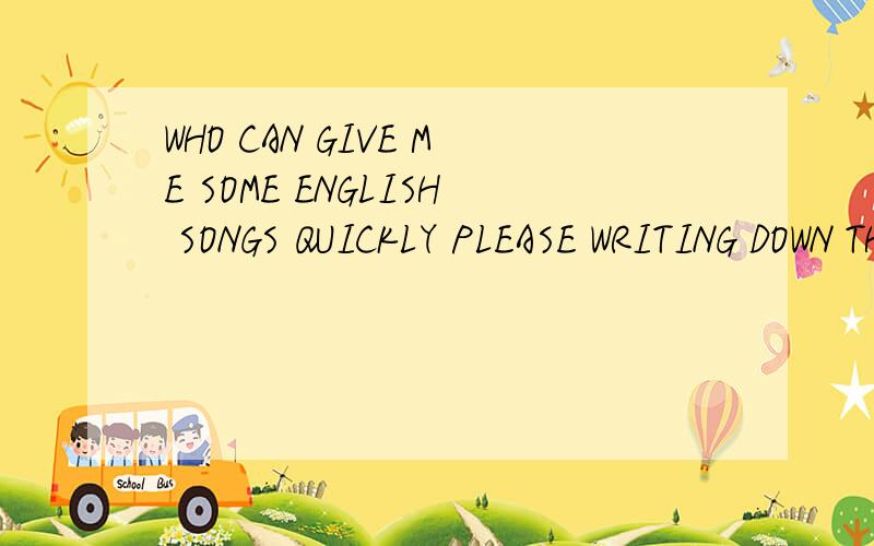 WHO CAN GIVE ME SOME ENGLISH SONGS QUICKLY PLEASE WRITING DOWN THE ADRESS.THANK YOUFREE IS BETTERYep,It'is “address”,not“adress”,thank you