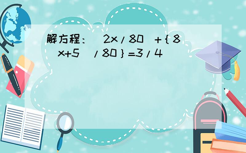 解方程：（2x/80）+｛8（x+5）/80｝=3/4