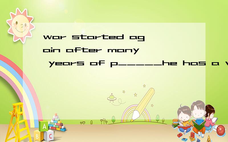 war started again after many years of p_____he has a very poo s_____ of direction,he often gets lost in a new place