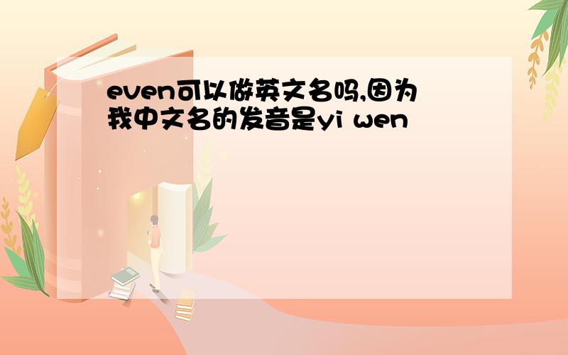 even可以做英文名吗,因为我中文名的发音是yi wen