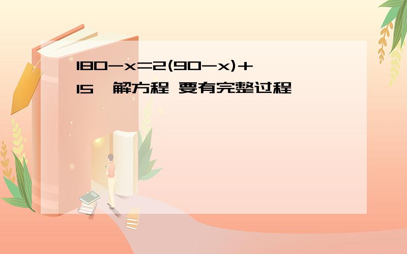 180-x=2(90-x)+15,解方程 要有完整过程,