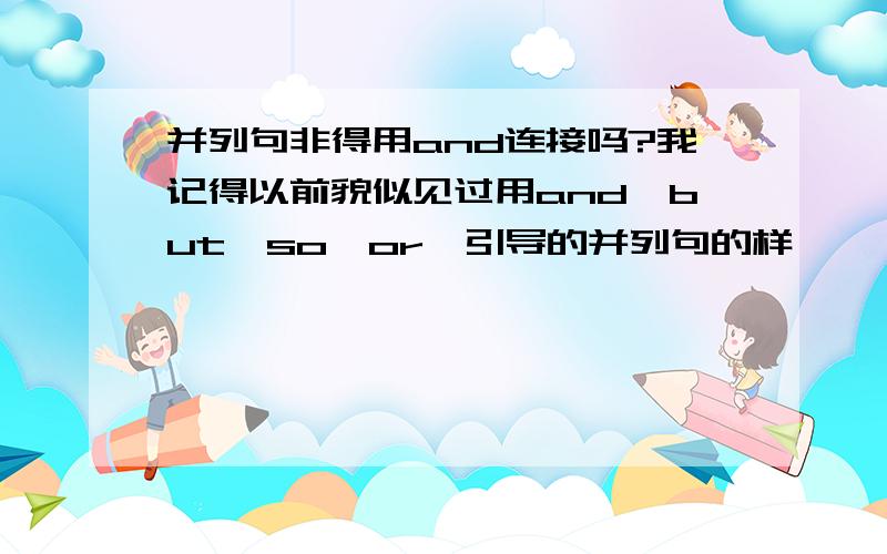 并列句非得用and连接吗?我记得以前貌似见过用and,but,so,or,引导的并列句的样