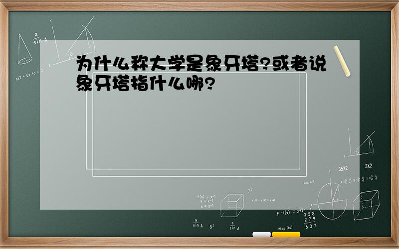 为什么称大学是象牙塔?或者说象牙塔指什么哪?